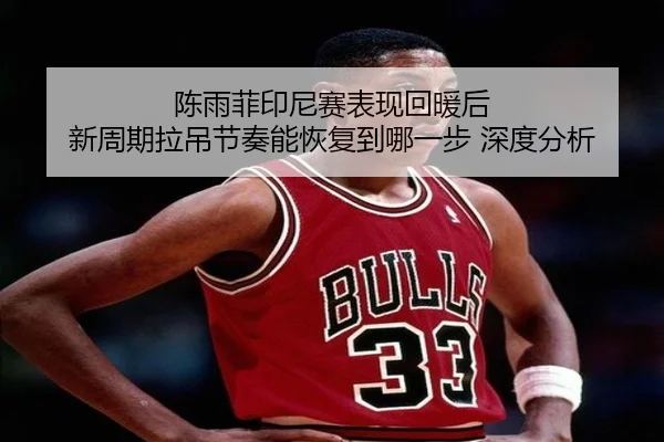 chen-yu-fei-yin-ni-sai-biao-xian-hui-nuan-hou-xin-zhou-qi-la-diao-jie-zou-neng-hui-fu-dao-na-yi-bu-shen-du-fen-xi-2-576.jpg