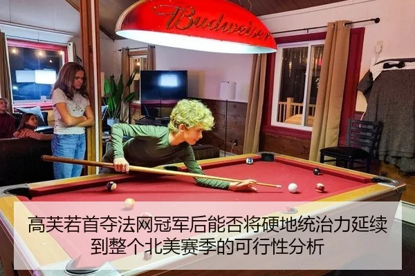 高芙若首夺法网冠军后能否将硬地统治力延续到整个北美赛季的可行性分析
