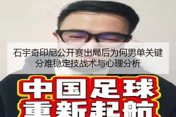 石宇奇印尼公开赛出局后为何男单关键分难稳定技战术与心理分析