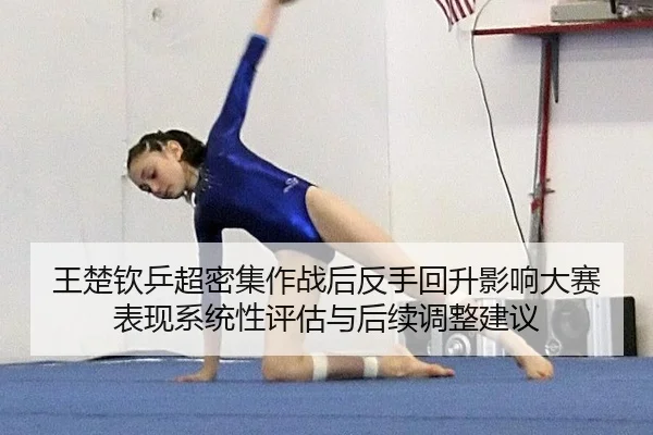 王楚钦乒超密集作战后反手回升影响大赛表现系统性评估与后续调整建议