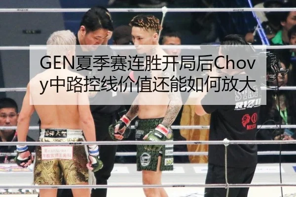 GEN夏季赛连胜开局后Chovy中路控线价值还能如何放大